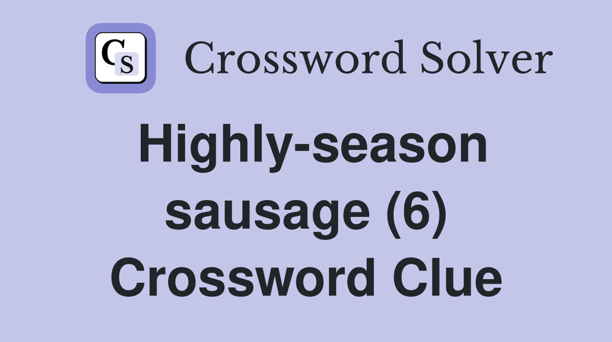 Highlyseason sausage (6) Crossword Clue Answers Crossword Solver